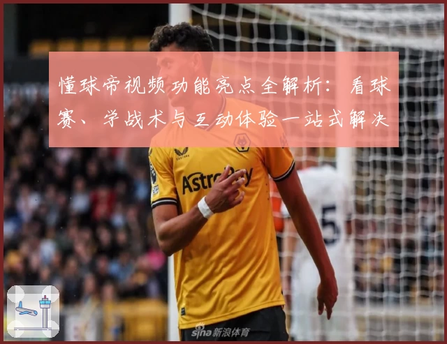 懂球帝视频功能亮点全解析：看球赛、学战术与互动体验一站式解决方案