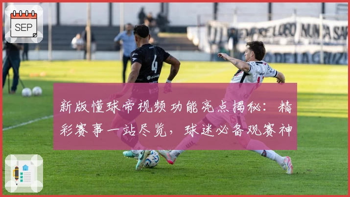 新版懂球帝视频功能亮点揭秘：精彩赛事一站尽览，球迷必备观赛神器