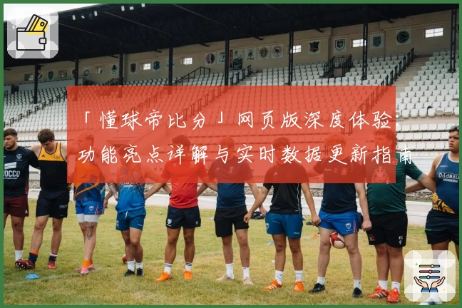 「懂球帝比分」网页版深度体验：功能亮点详解与实时数据更新指南
