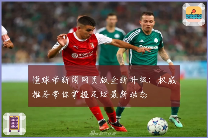 懂球帝新闻网页版全新升级：权威推荐带你掌握足坛最新动态