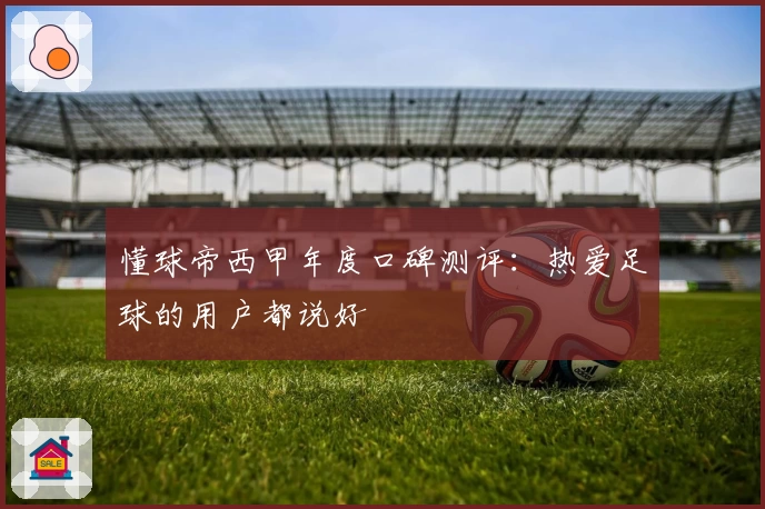 懂球帝西甲年度口碑测评：热爱足球的用户都说好
