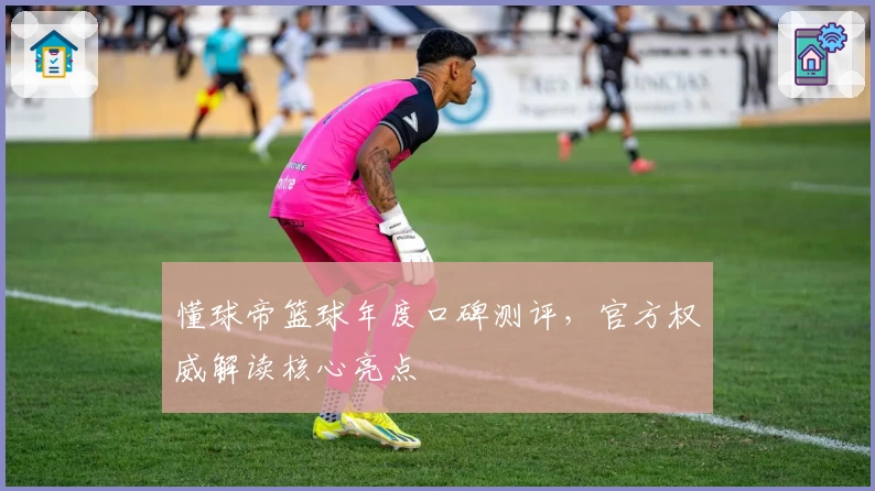 懂球帝篮球年度口碑测评，官方权威解读核心亮点