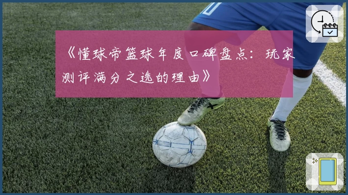 《懂球帝篮球年度口碑盘点：玩家测评满分之选的理由》